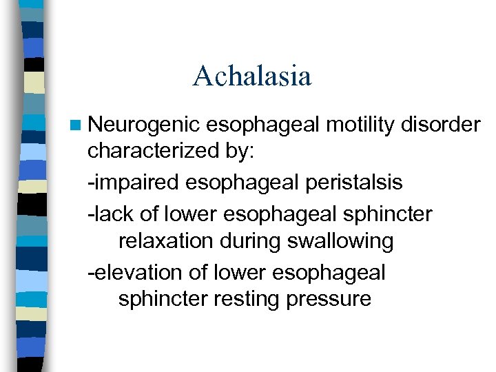 Achalasia n Neurogenic esophageal motility disorder characterized by: -impaired esophageal peristalsis -lack of lower