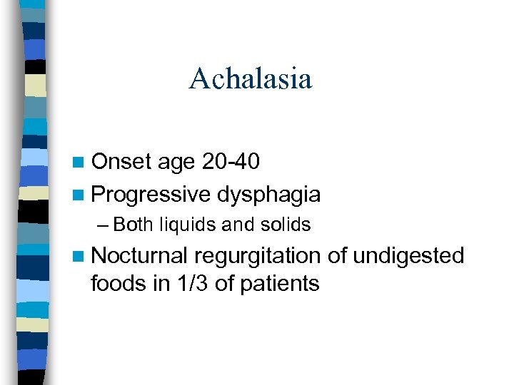 Achalasia n Onset age 20 -40 n Progressive dysphagia – Both liquids and solids