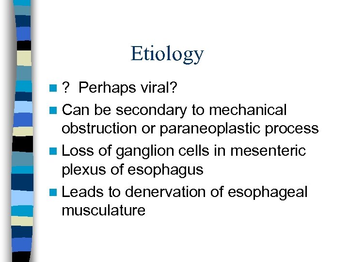 Etiology n? Perhaps viral? n Can be secondary to mechanical obstruction or paraneoplastic process