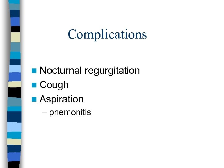 Complications n Nocturnal regurgitation n Cough n Aspiration – pnemonitis 