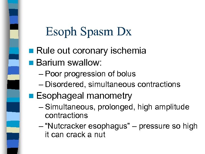 Esoph Spasm Dx n Rule out coronary ischemia n Barium swallow: – Poor progression