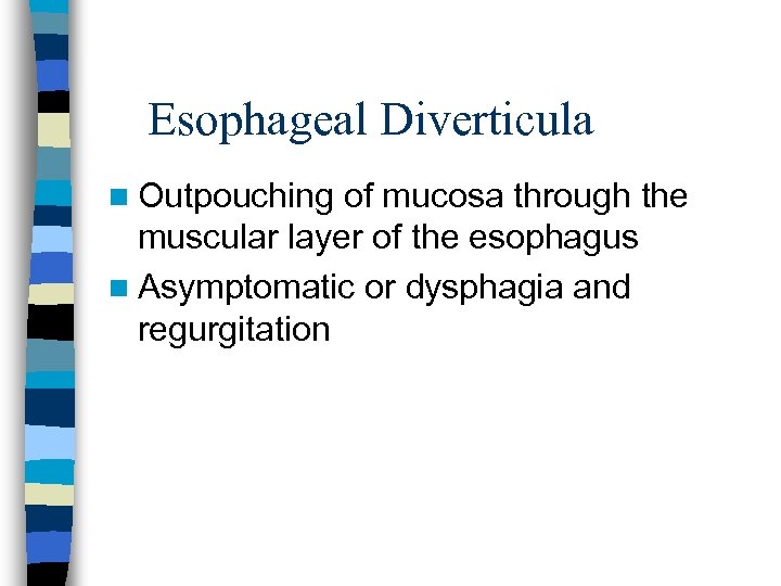 Esophageal Diverticula n Outpouching of mucosa through the muscular layer of the esophagus n