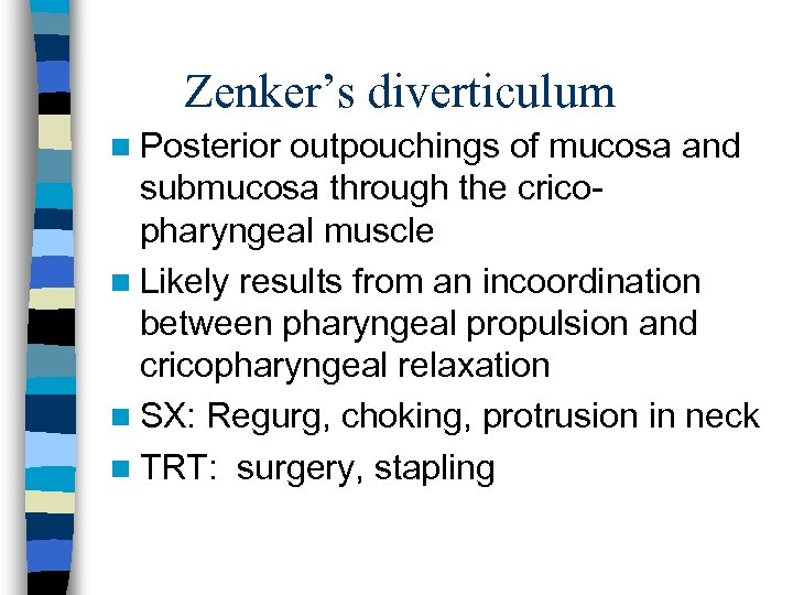 Zenker’s diverticulum n Posterior outpouchings of mucosa and submucosa through the cricopharyngeal muscle n