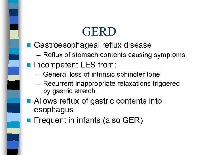 GERD n Gastroesophageal reflux disease – Reflux of stomach contents causing symptoms n Incompetent