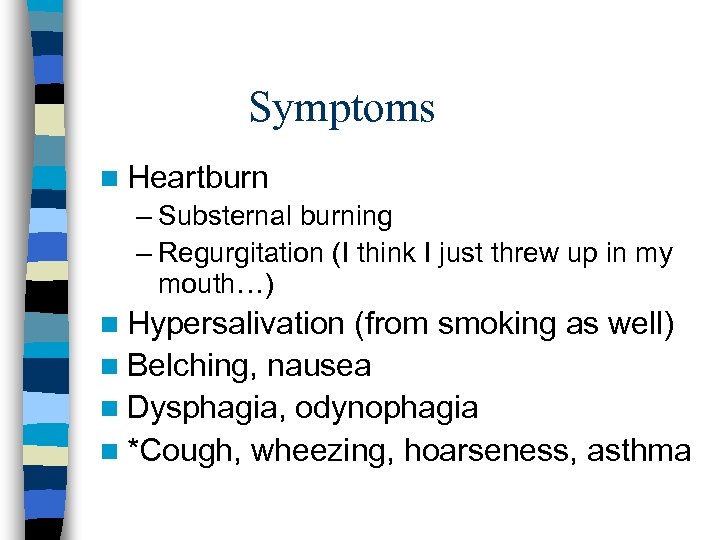 Symptoms n Heartburn – Substernal burning – Regurgitation (I think I just threw up