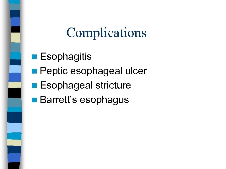 Complications n Esophagitis n Peptic esophageal ulcer n Esophageal stricture n Barrett’s esophagus 