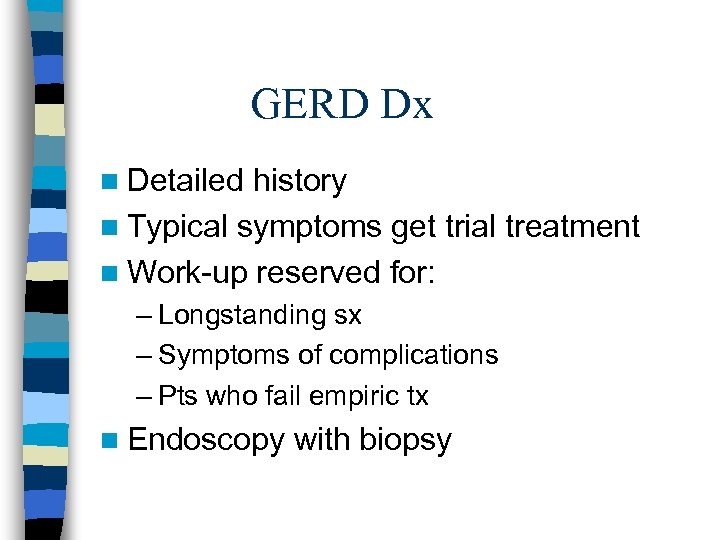 GERD Dx n Detailed history n Typical symptoms get trial treatment n Work-up reserved