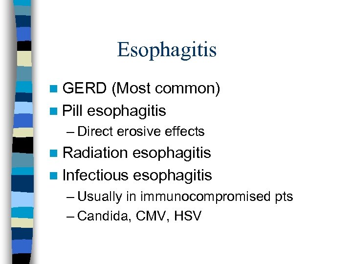Esophagitis n GERD (Most common) n Pill esophagitis – Direct erosive effects n Radiation