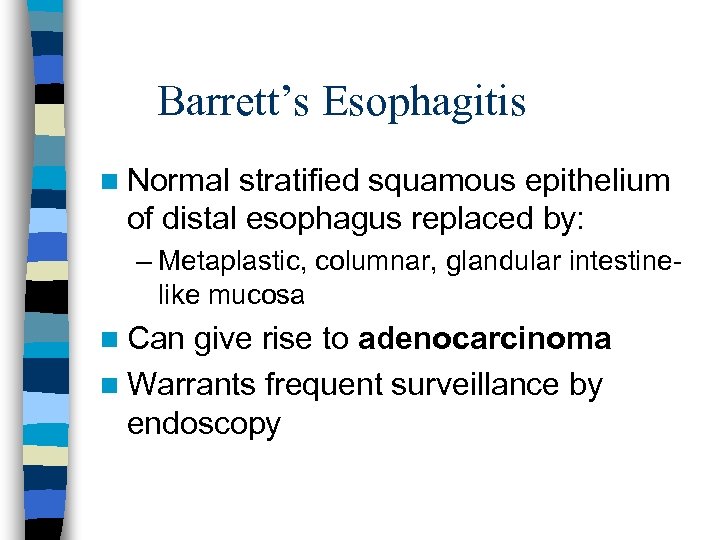 Barrett’s Esophagitis n Normal stratified squamous epithelium of distal esophagus replaced by: – Metaplastic,