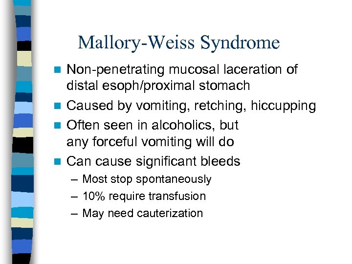Mallory-Weiss Syndrome Non-penetrating mucosal laceration of distal esoph/proximal stomach n Caused by vomiting, retching,