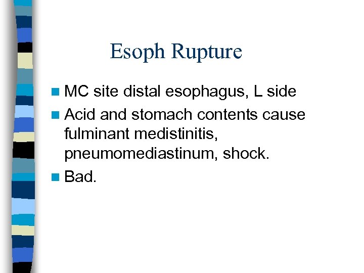Esoph Rupture n MC site distal esophagus, L side n Acid and stomach contents