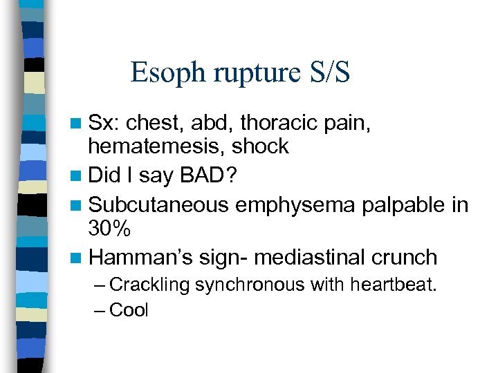 Esoph rupture S/S n Sx: chest, abd, thoracic pain, hematemesis, shock n Did I