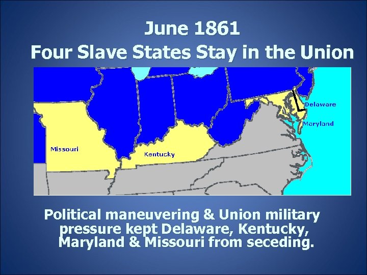 June 1861 Four Slave States Stay in the Union Political maneuvering & Union military