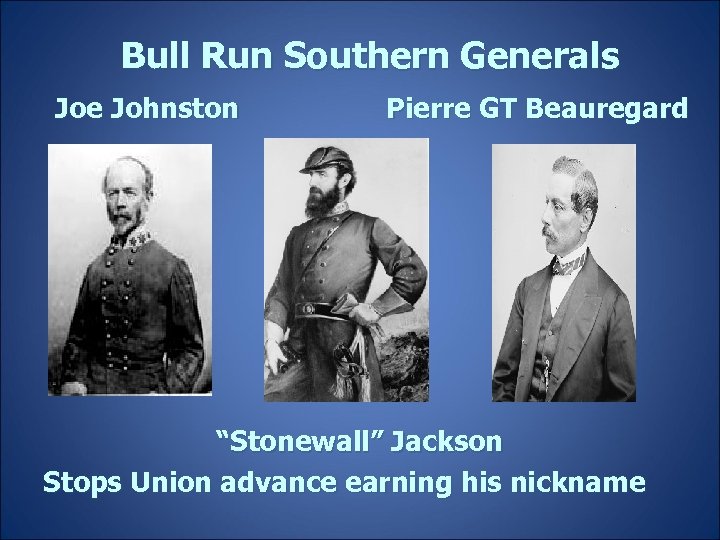 Bull Run Southern Generals Joe Johnston Pierre GT Beauregard “Stonewall” Jackson Stops Union advance