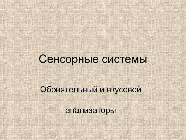 Сенсорные системы Обонятельный и вкусовой анализаторы 