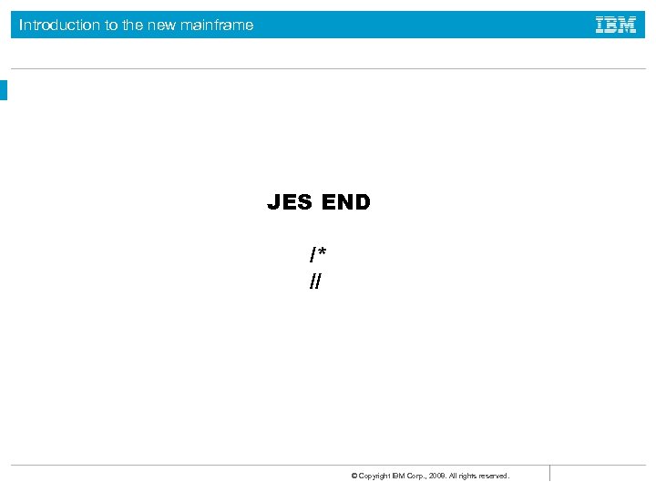 Introduction to the new mainframe JES END /* // © Copyright IBM Corp. ,