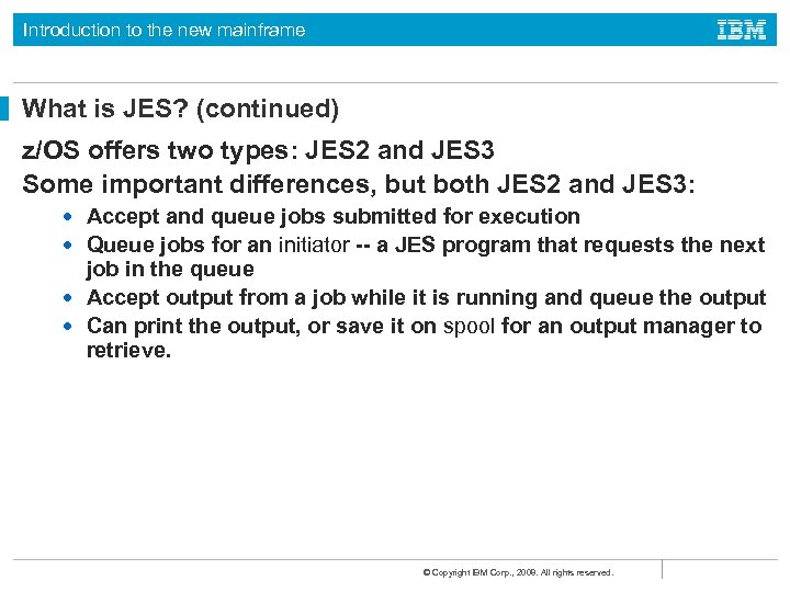 Introduction to the new mainframe What is JES? (continued) z/OS offers two types: JES