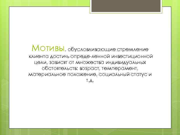 Мотивы, обусловливающие стремление клиента достичь опреде ленной инвестиционной цели, зависят от множества индивидуальных обстоятельств: