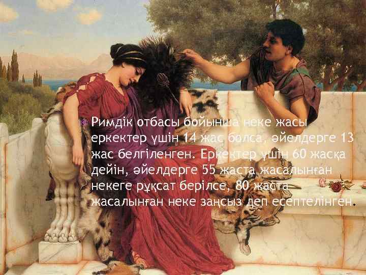  Римдік отбасы бойынша неке жасы еркектер үшін 14 жас болса, әйелдерге 13 жас