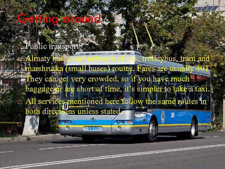 Getting around Public transport Almaty has a vast network of bus, trolleybus, tram and