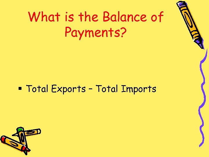 What is the Balance of Payments? § Total Exports – Total Imports 