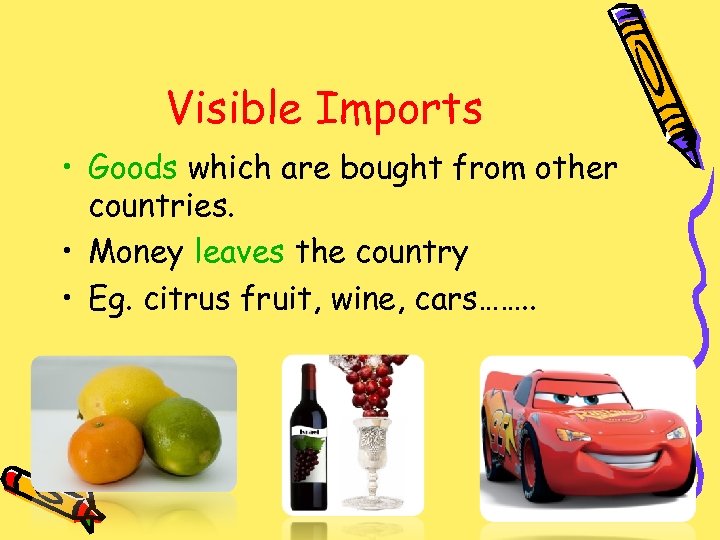 Visible Imports • Goods which are bought from other countries. • Money leaves the