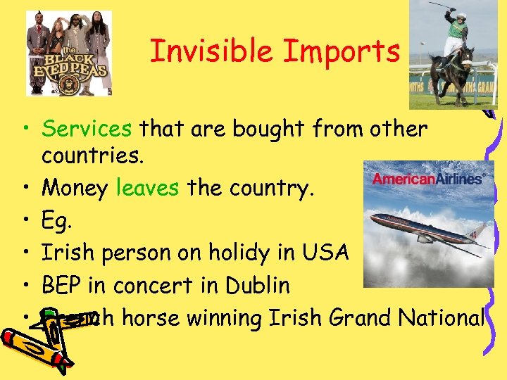 Invisible Imports • Services that are bought from other countries. • Money leaves the