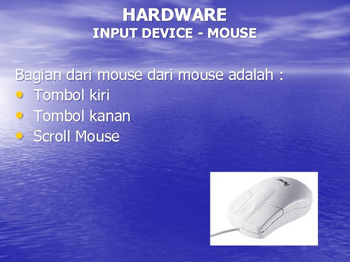 HARDWARE INPUT DEVICE - MOUSE Bagian dari mouse adalah : • Tombol kiri •