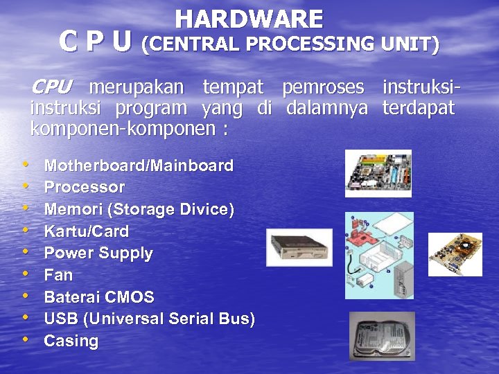HARDWARE C P U (CENTRAL PROCESSING UNIT) CPU merupakan tempat pemroses instruksi program yang