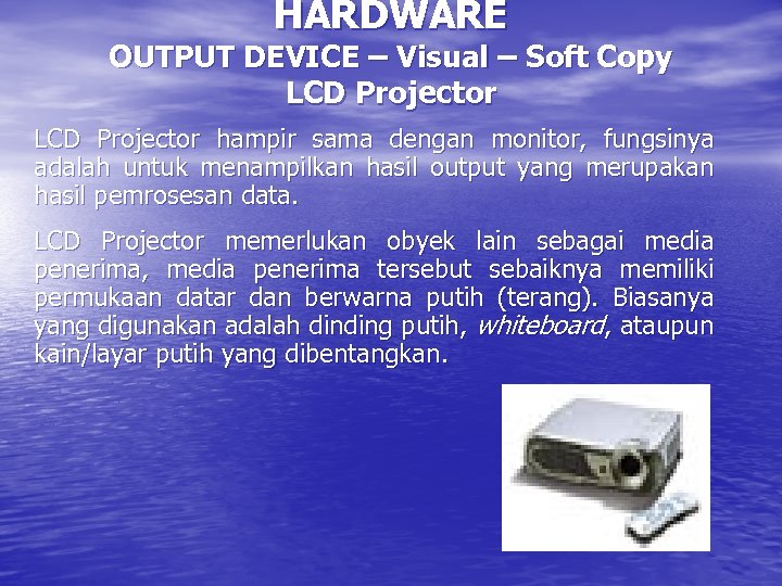 HARDWARE OUTPUT DEVICE – Visual – Soft Copy LCD Projector hampir sama dengan monitor,