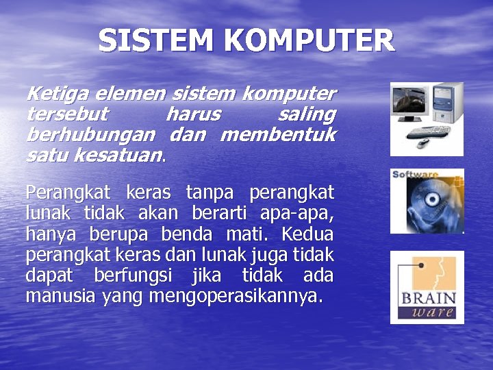 SISTEM KOMPUTER Ketiga elemen sistem komputer tersebut harus saling berhubungan dan membentuk satu kesatuan.