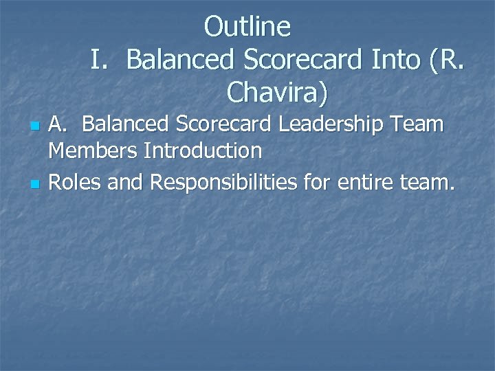 Outline I. Balanced Scorecard Into (R. Chavira) n n A. Balanced Scorecard Leadership Team