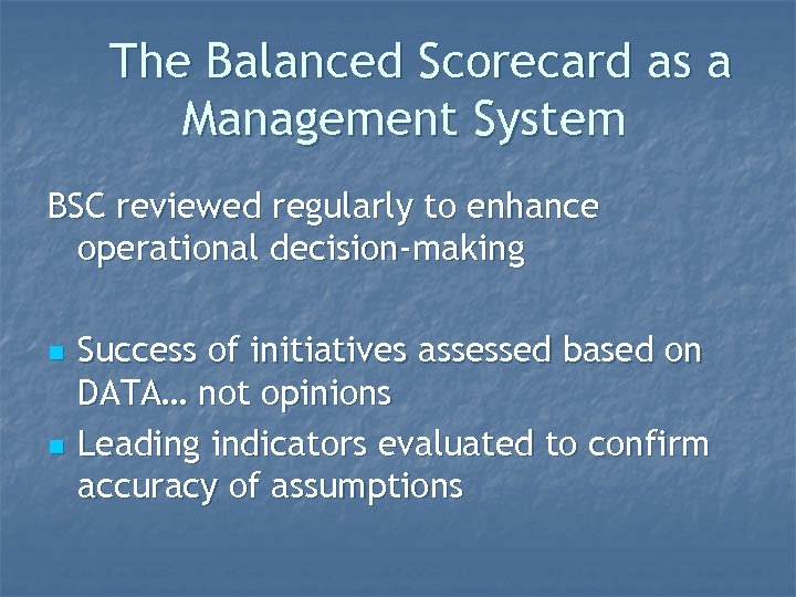 The Balanced Scorecard as a Management System BSC reviewed regularly to enhance operational decision-making