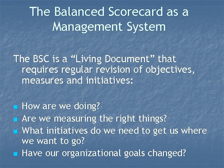 The Balanced Scorecard as a Management System The BSC is a “Living Document” that