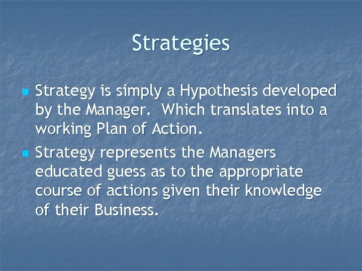 Strategies n n Strategy is simply a Hypothesis developed by the Manager. Which translates