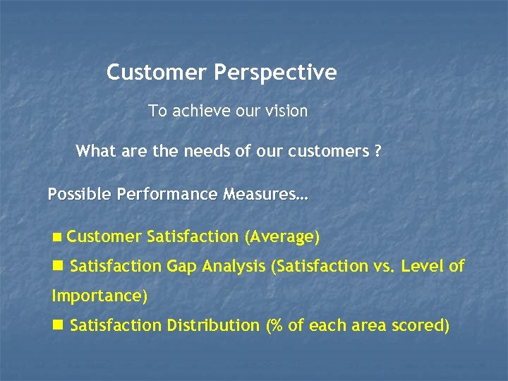 Customer Perspective To achieve our vision What are the needs of our customers ?