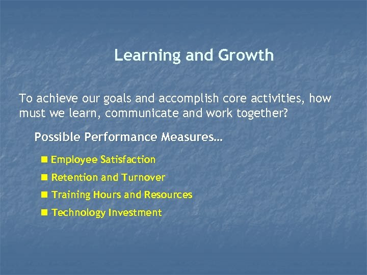 Learning and Growth To achieve our goals and accomplish core activities, how must we