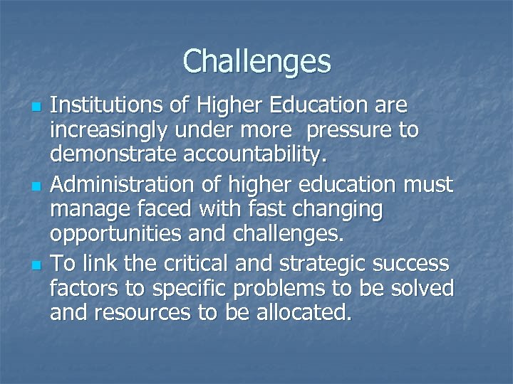 Challenges n n n Institutions of Higher Education are increasingly under more pressure to