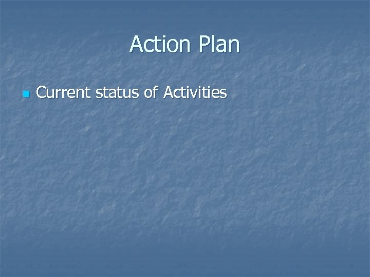 Action Plan n Current status of Activities 