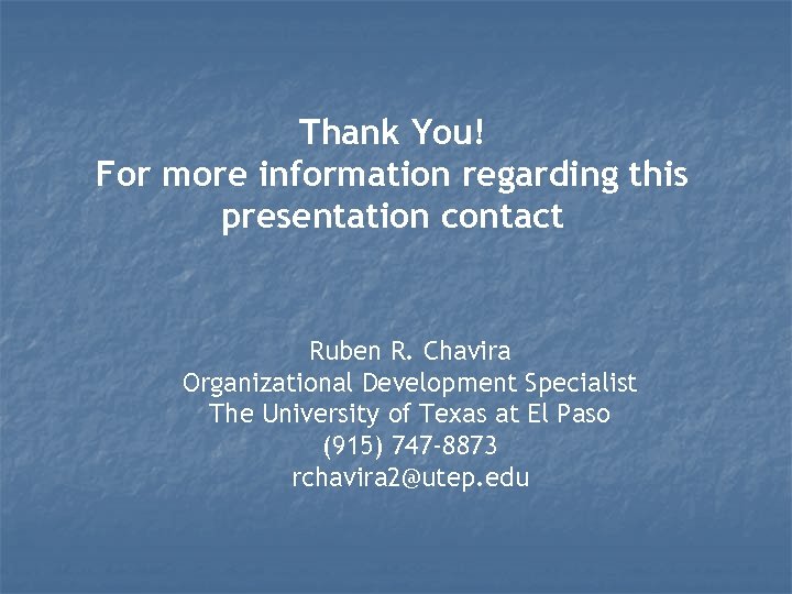 Thank You! For more information regarding this presentation contact Ruben R. Chavira Organizational Development