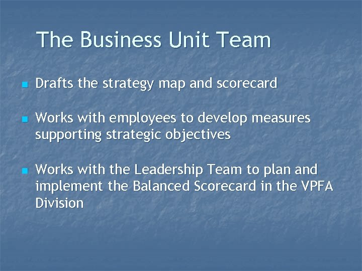 The Business Unit Team n n n Drafts the strategy map and scorecard Works