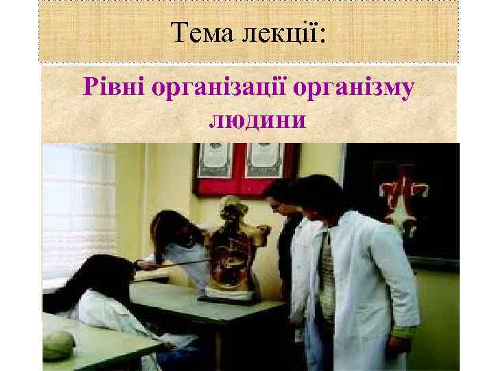 Тема лекції: Рівні організації організму людини 