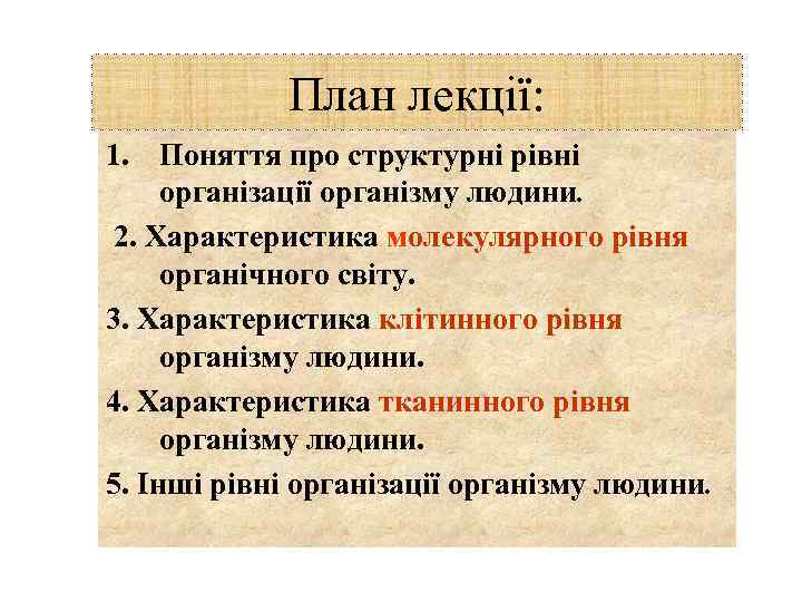 План лекції: 1. Поняття про структурні рівні організації організму людини. 2. Характеристика молекулярного рівня