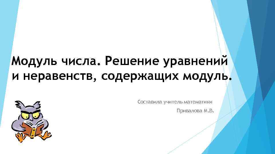 Модуль числа. Решение уравнений и неравенств, содержащих модуль. Составила учитель математики Привалова М. В.