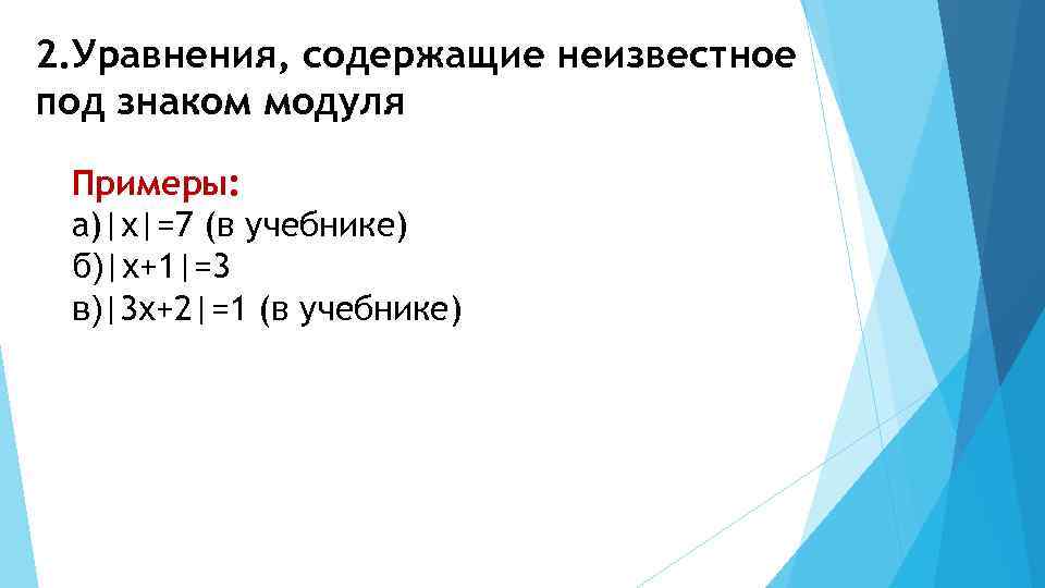 2. Уравнения, содержащие неизвестное под знаком модуля Примеры: а)|х|=7 (в учебнике) б)|х+1|=3 в)|3 х+2|=1