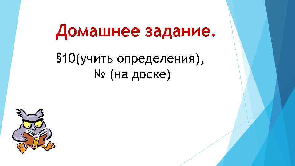 Домашнее задание. § 10(учить определения), № (на доске) 