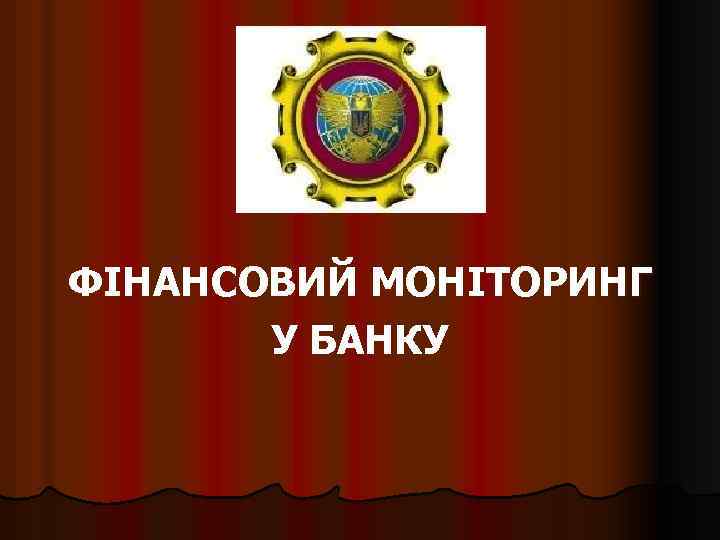 ФІНАНСОВИЙ МОНІТОРИНГ У БАНКУ 