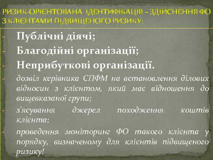РИЗИК-ОРІЄНТОВАНА ІДЕНТИФІКАЦІЯ – ЗДІЙСНЕННЯ ФО З КЛІЄНТАМИ ПІДВИЩЕНОГО РИЗИКУ: - - Публічні діячі; Благодійні