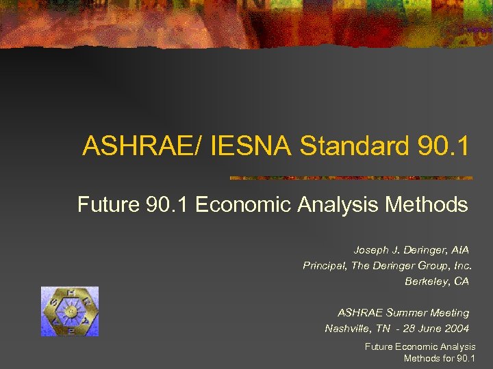 ASHRAE/ IESNA Standard 90. 1 Future 90. 1 Economic Analysis Methods Joseph J. Deringer,
