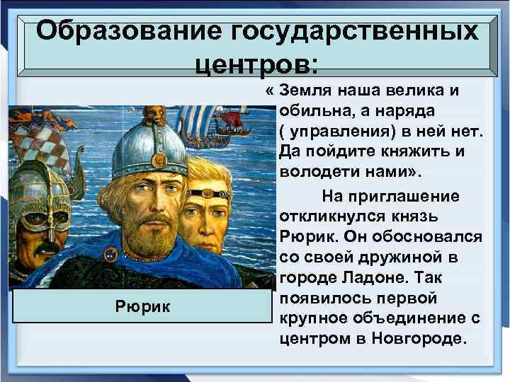 Образование государственных центров: Рюрик « Земля наша велика и обильна, а наряда ( управления)